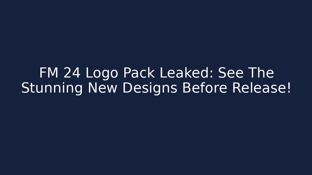 FM 24 Logo Pack Leaked: See The Stunning New Designs Before Release!