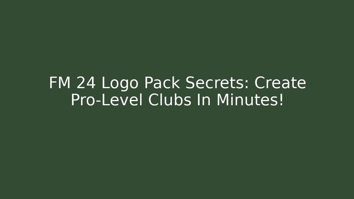 FM 24 Logo Pack Secrets: Create Pro-Level Clubs In Minutes!