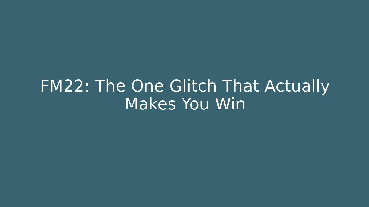 FM22: The One Glitch That Actually Makes You Win