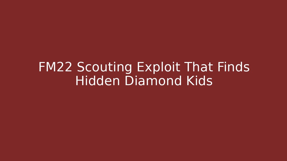 FM22 Scouting Exploit That Finds Hidden Diamond Kids