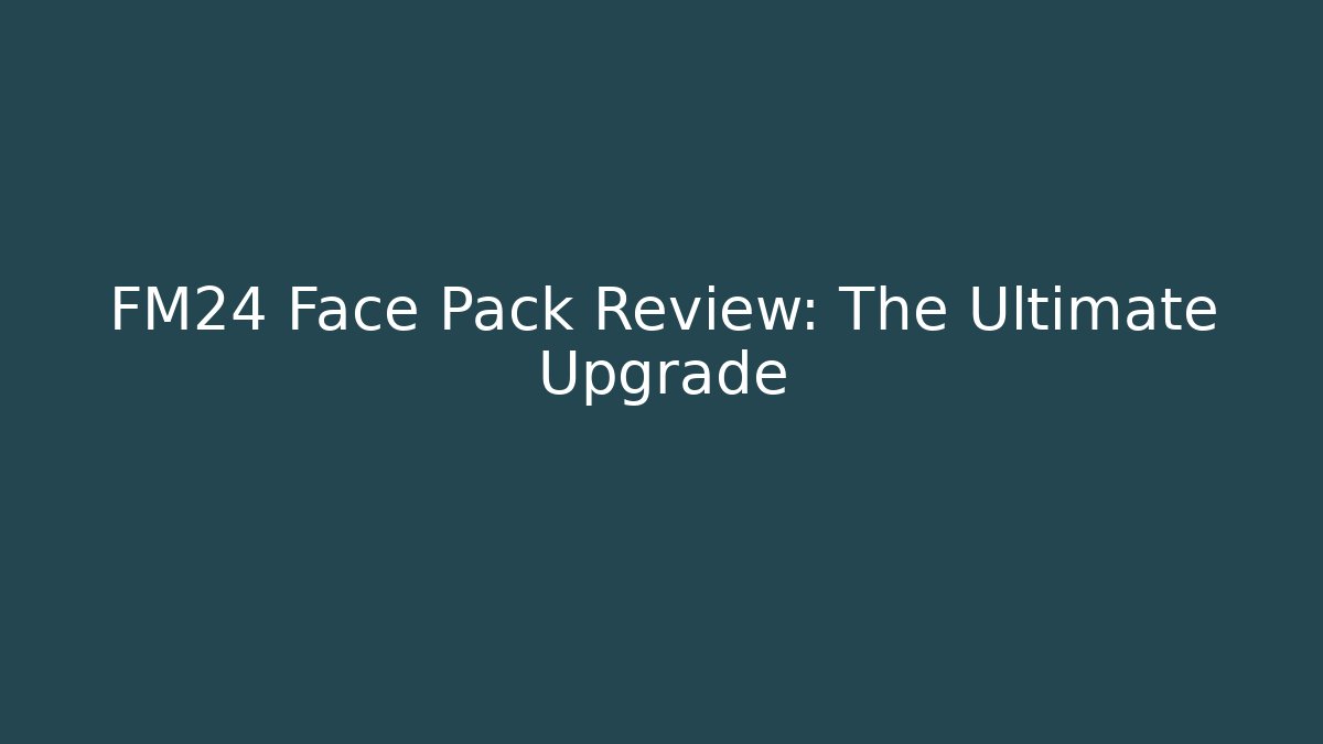 FM24 Face Pack Review: The Ultimate Upgrade