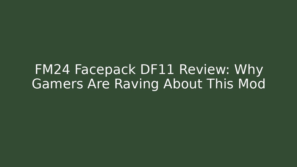 FM24 Facepack DF11 Review: Why Gamers Are Raving About This Mod