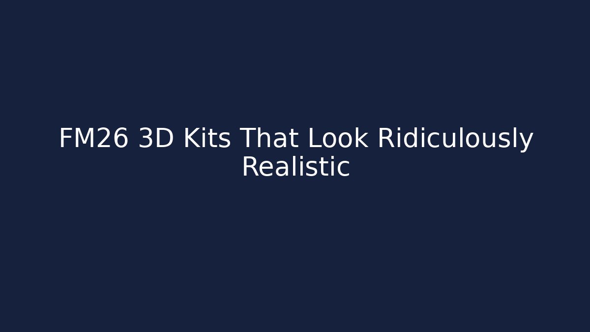 FM26 3D Kits That Look Ridiculously Realistic