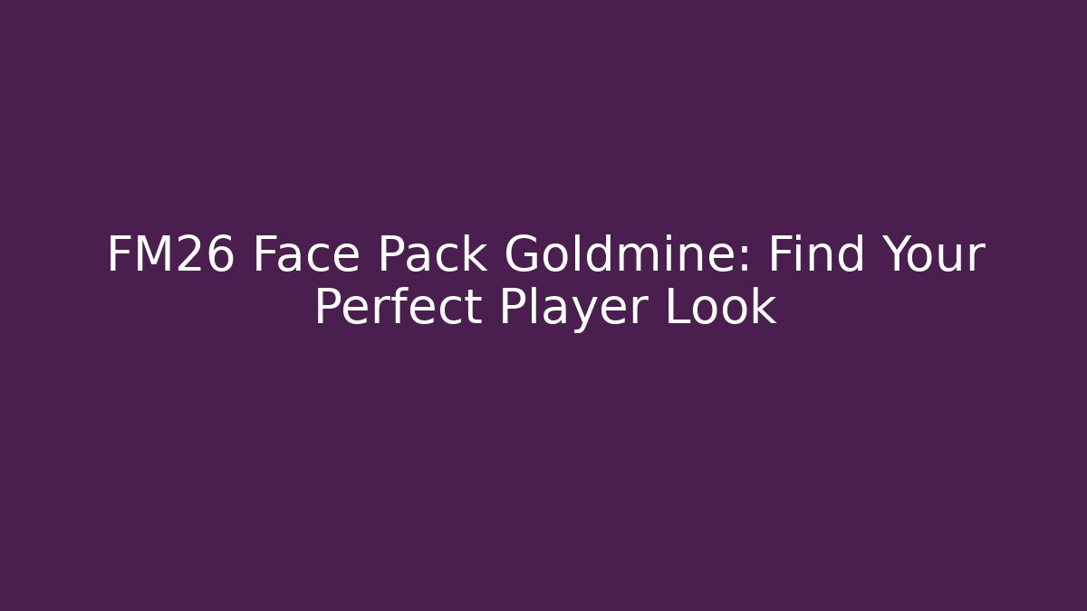 FM26 Face Pack Goldmine: Find Your Perfect Player Look