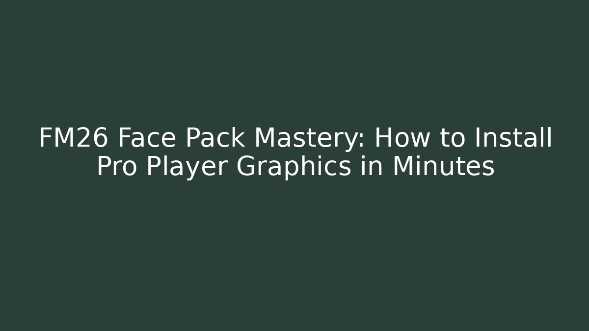 FM26 Face Pack Mastery: How to Install Pro Player Graphics in Minutes
