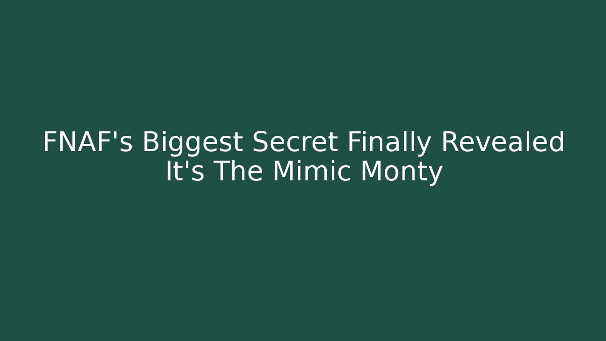 FNAF's Biggest Secret Finally Revealed It's The Mimic Monty