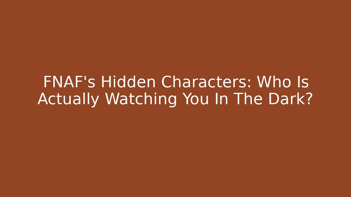 FNAF's Hidden Characters: Who Is Actually Watching You In The Dark? - Critter Realm
