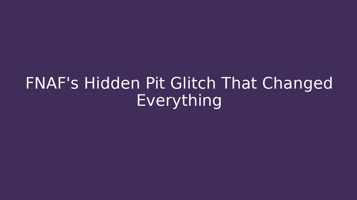 FNAF's Hidden Pit Glitch That Changed Everything