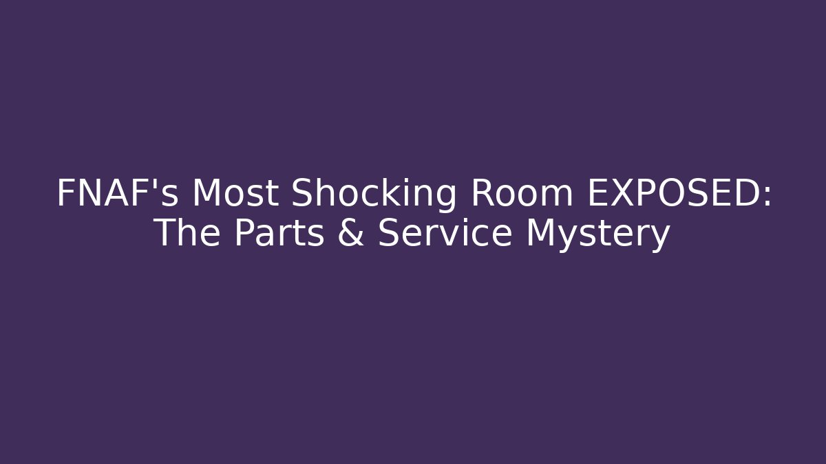 FNAF's Most Shocking Room EXPOSED: The Parts & Service Mystery