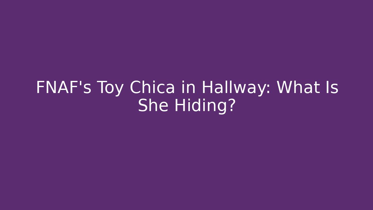 FNAF's Toy Chica in Hallway: What Is She Hiding?