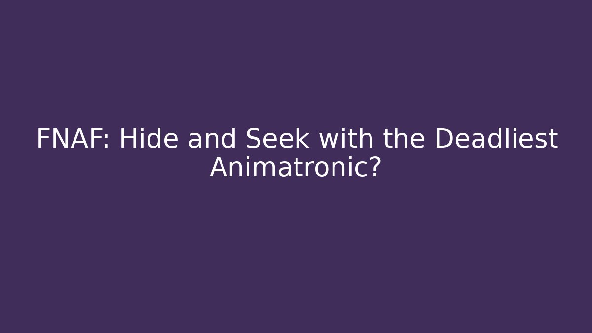FNAF: Hide and Seek with the Deadliest Animatronic?