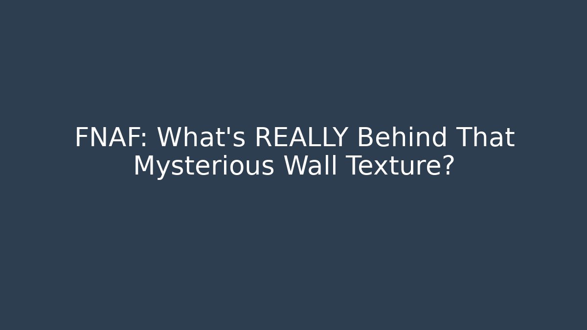 FNAF: What's REALLY Behind That Mysterious Wall Texture?