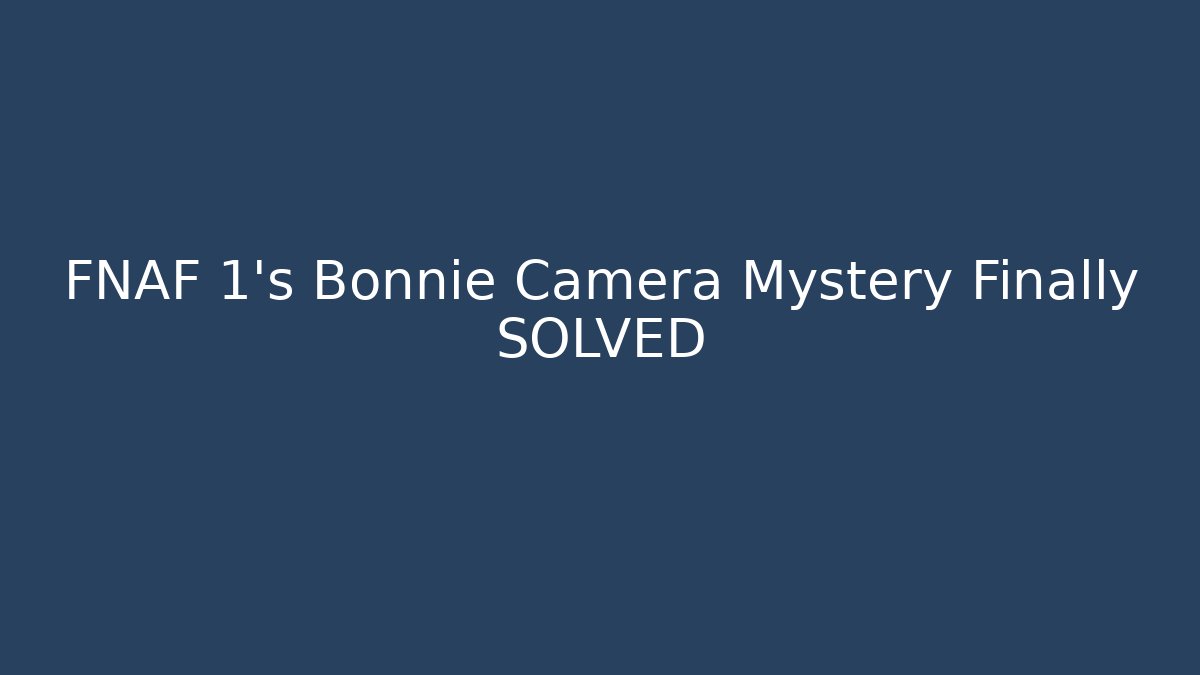 FNAF 1's Bonnie Camera Mystery Finally SOLVED