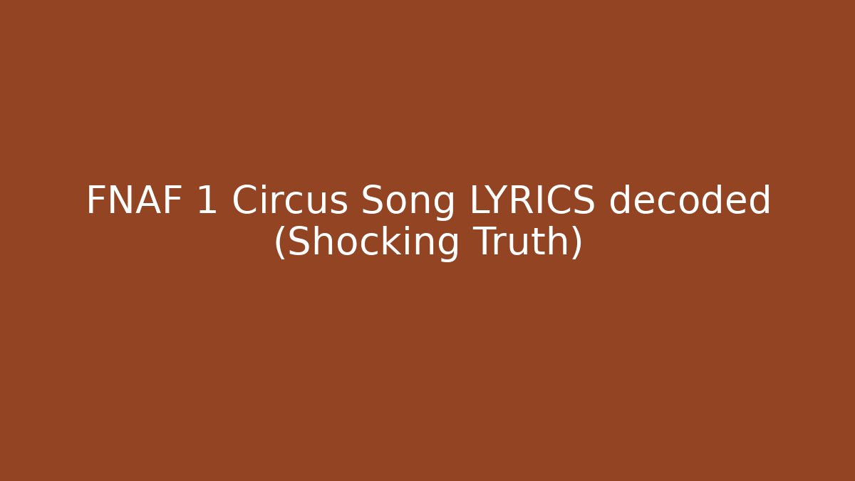 FNAF 1 Circus Song LYRICS decoded (Shocking Truth)