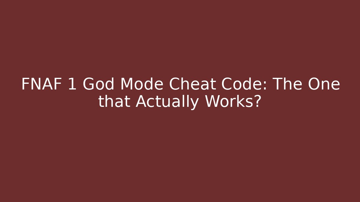 FNAF 1 God Mode Cheat Code: The One that Actually Works?