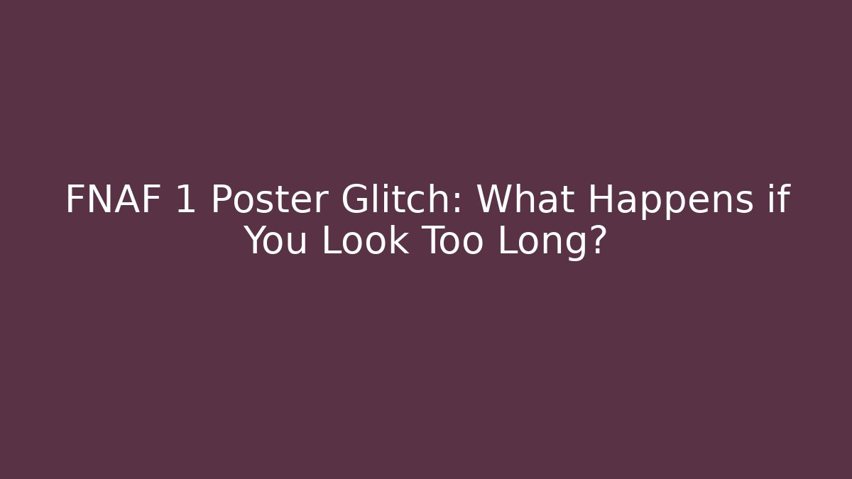 FNAF 1 Poster Glitch: What Happens if You Look Too Long?