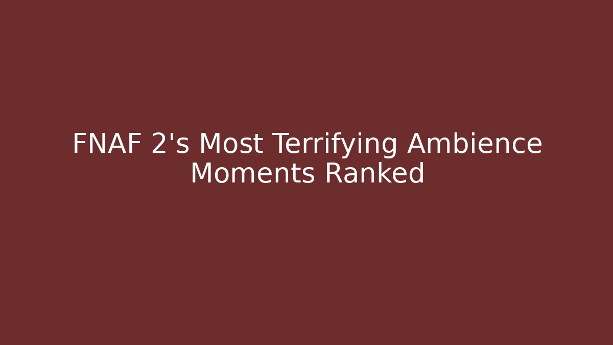 FNAF 2's Most Terrifying Ambience Moments Ranked