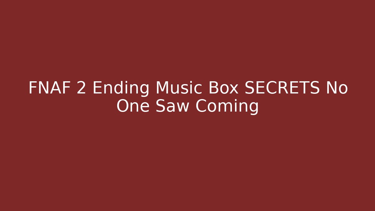 FNAF 2 Ending Music Box SECRETS No One Saw Coming