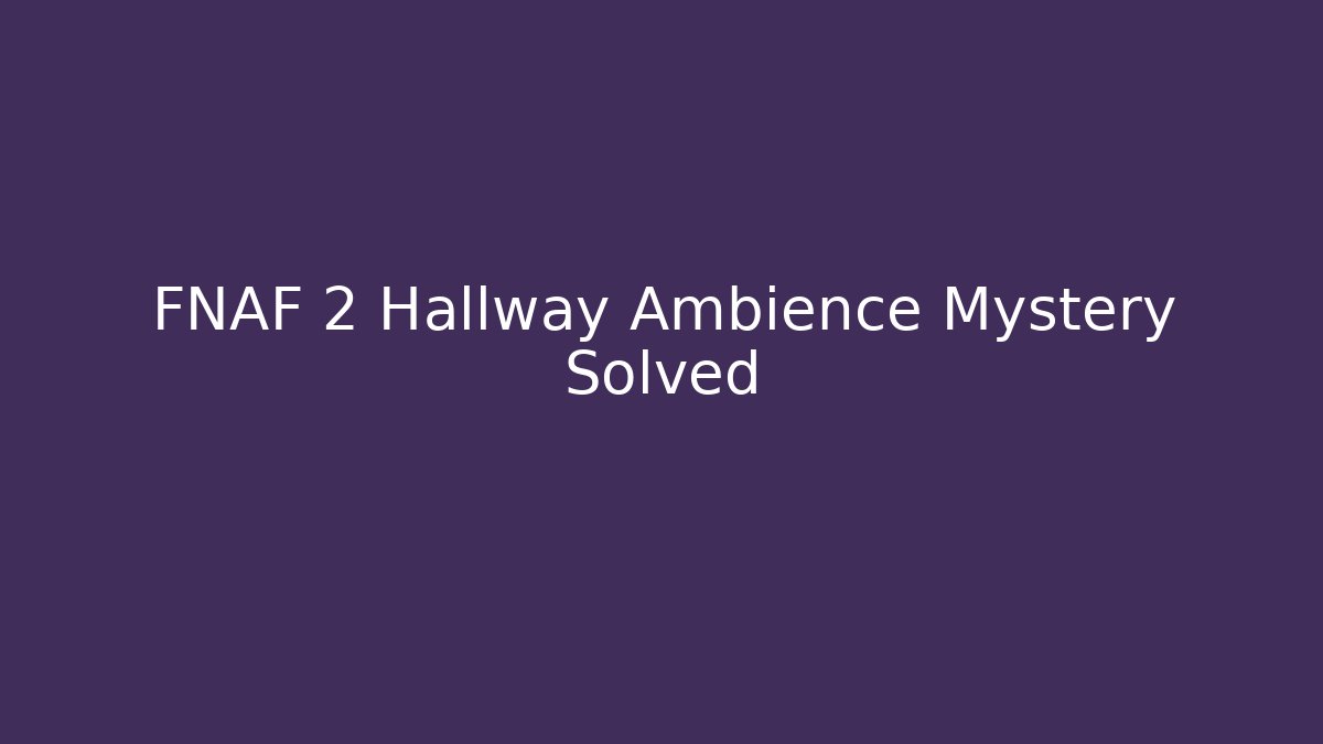 FNAF 2 Hallway Ambience Mystery Solved - Critter Realm