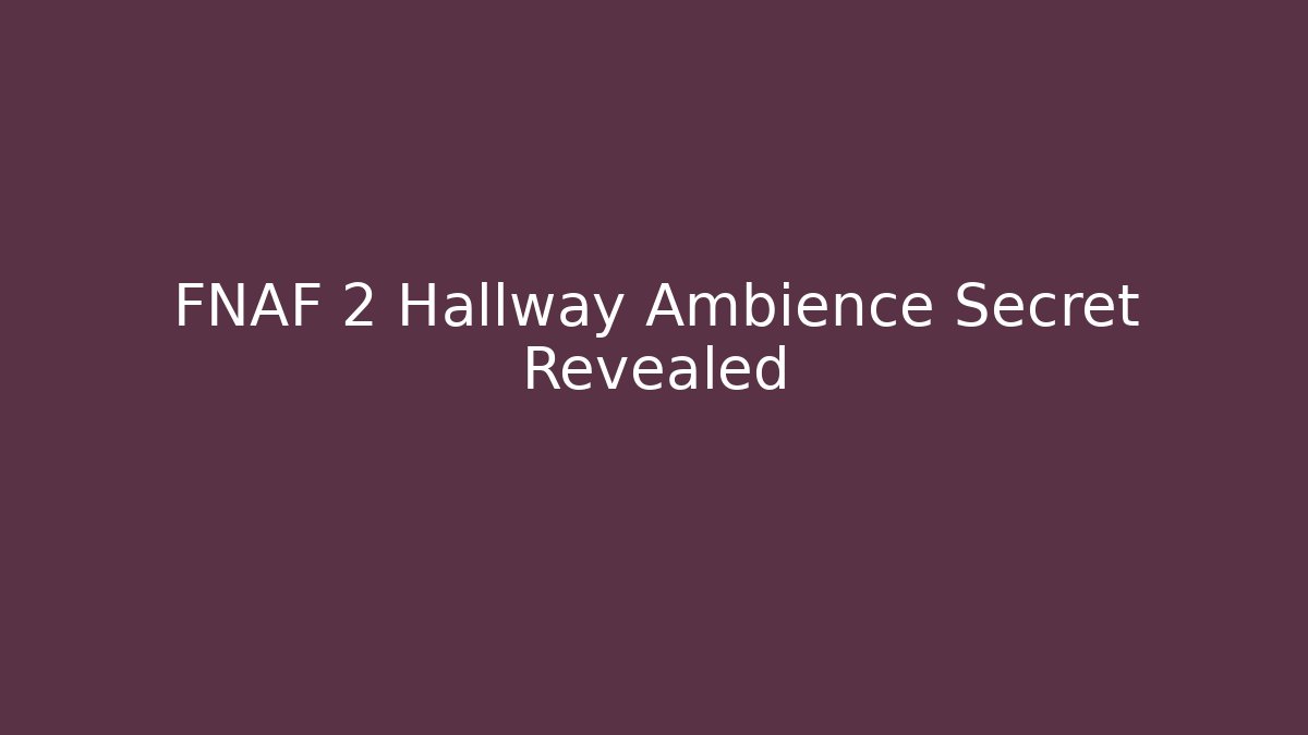 FNAF 2 Hallway Ambience Secret Revealed