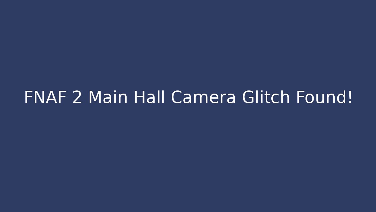 FNAF 2 Main Hall Camera Glitch Found!