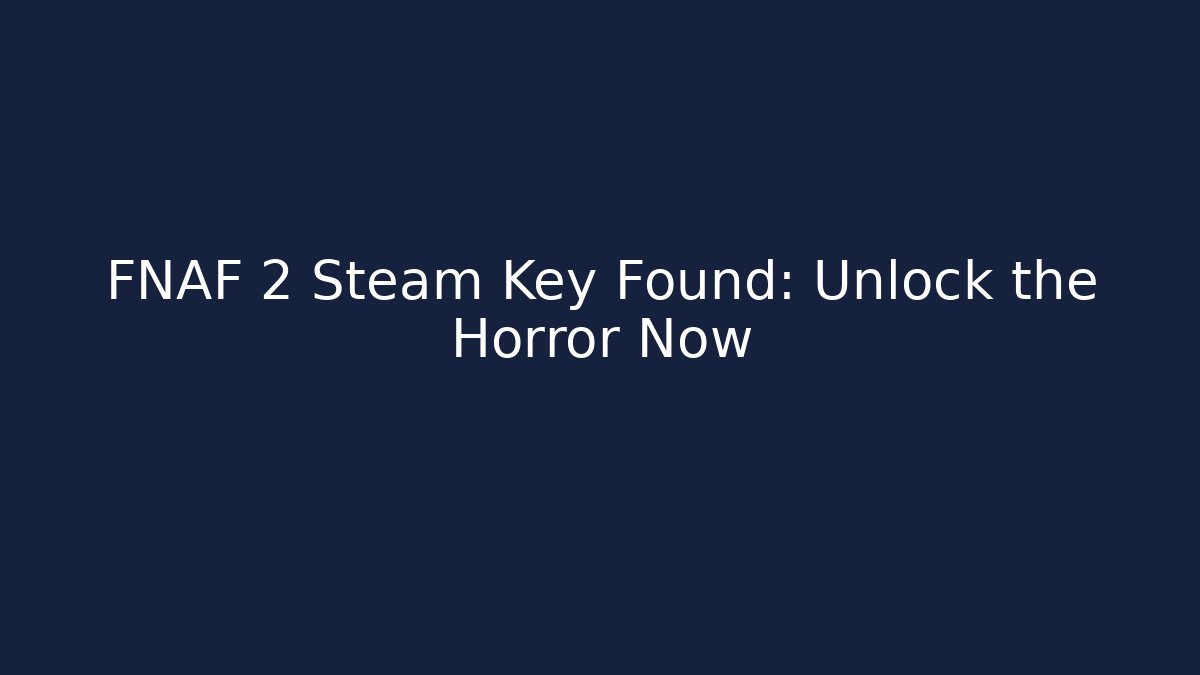 FNAF 2 Steam Key Found: Unlock the Horror Now
