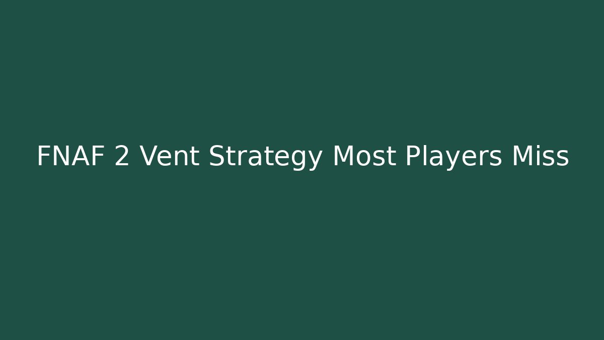 FNAF 2 Vent Strategy Most Players Miss