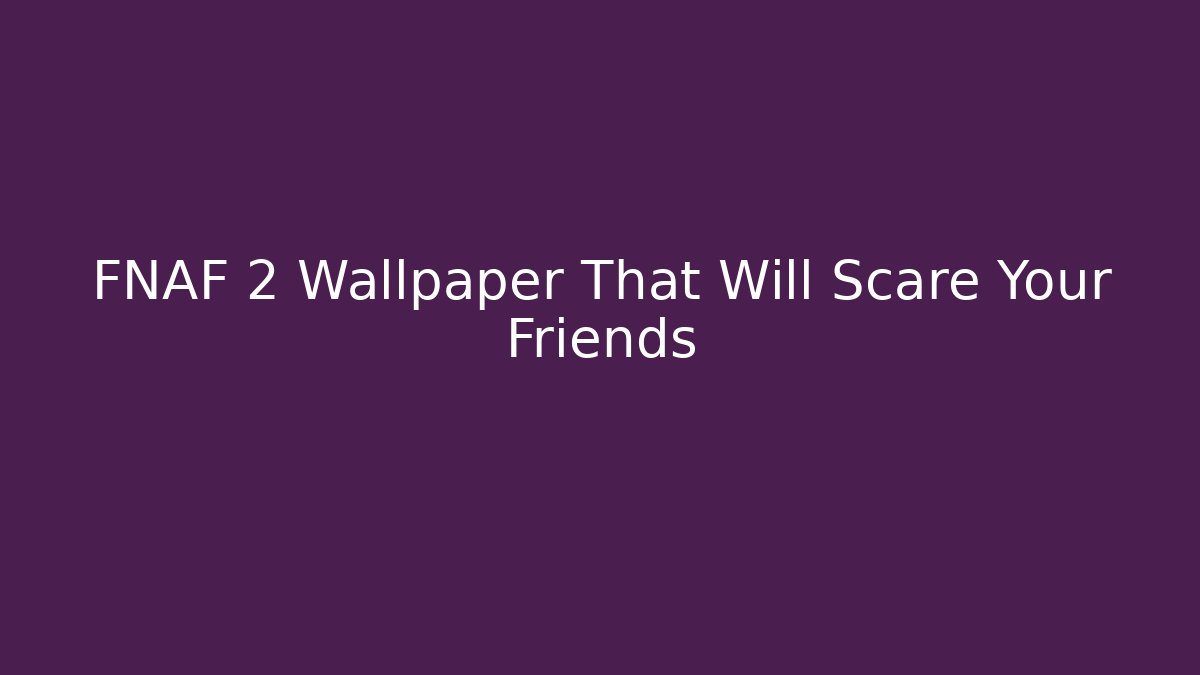 FNAF 2 Wallpaper That Will Scare Your Friends