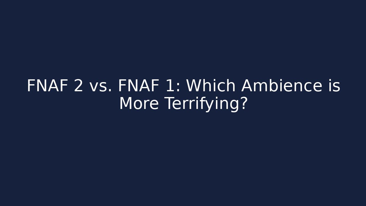 FNAF 2 vs. FNAF 1: Which Ambience is More Terrifying?