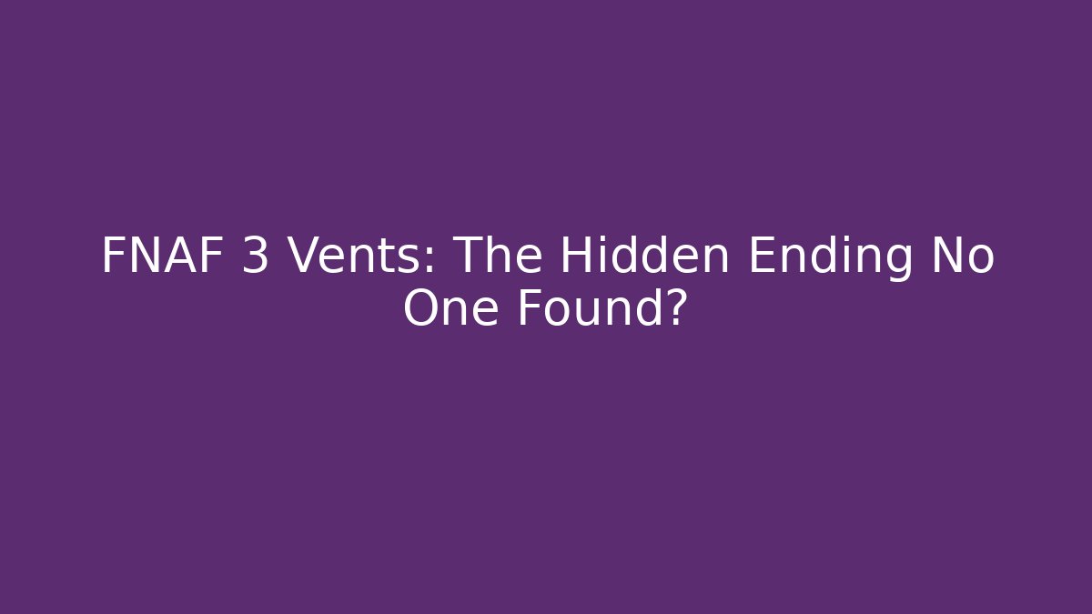 FNAF 3 Vents: The Hidden Ending No One Found?