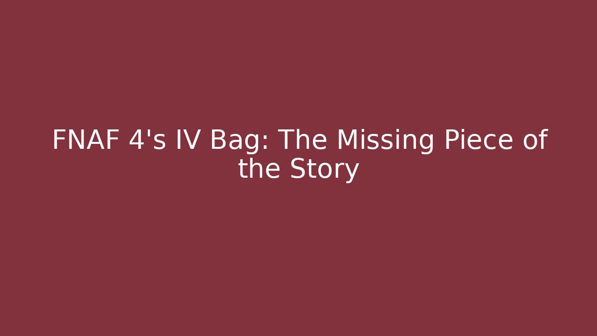 FNAF 4's IV Bag: The Missing Piece of the Story