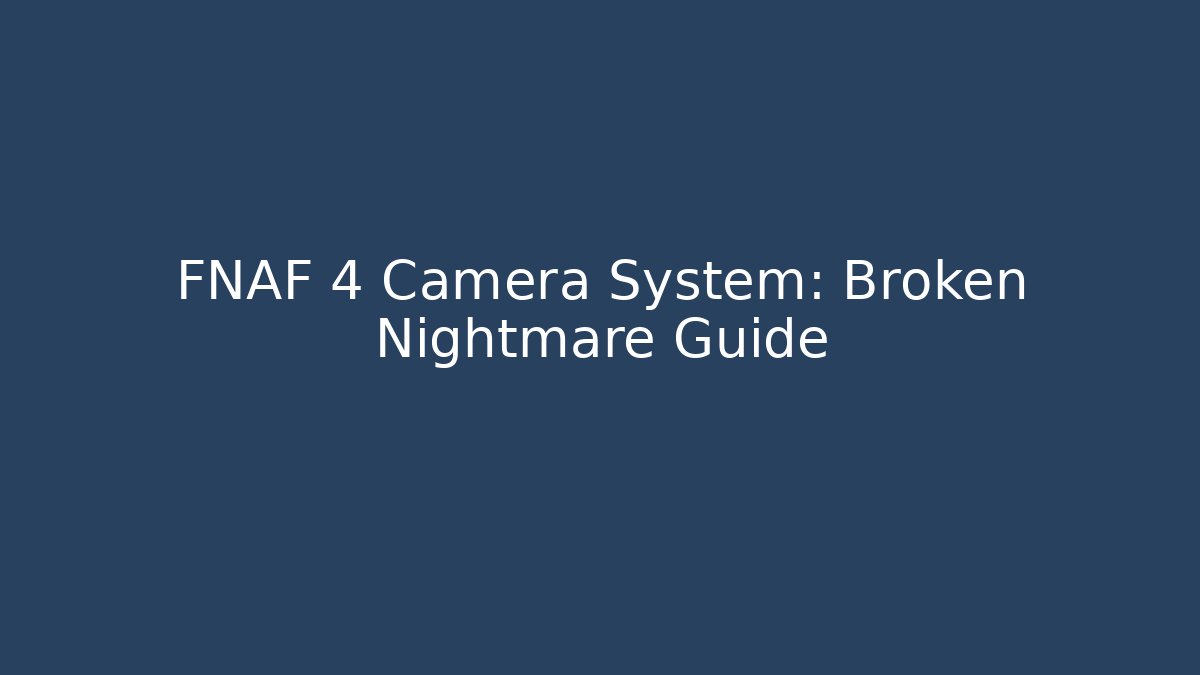 FNAF 4 Camera System: Broken Nightmare Guide