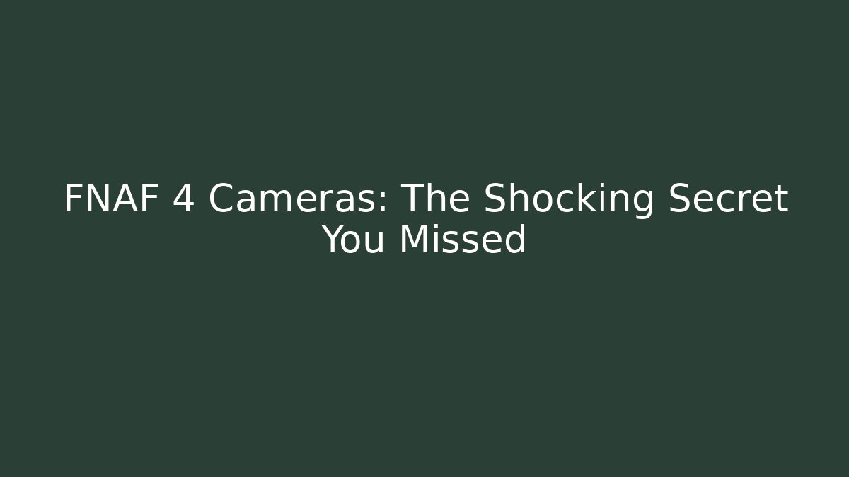 FNAF 4 Cameras: The Shocking Secret You Missed