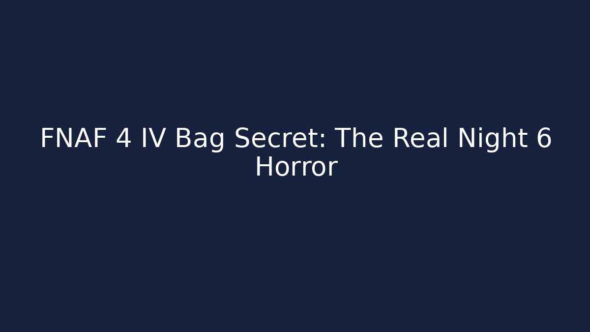 FNAF 4 IV Bag Secret: The Real Night 6 Horror