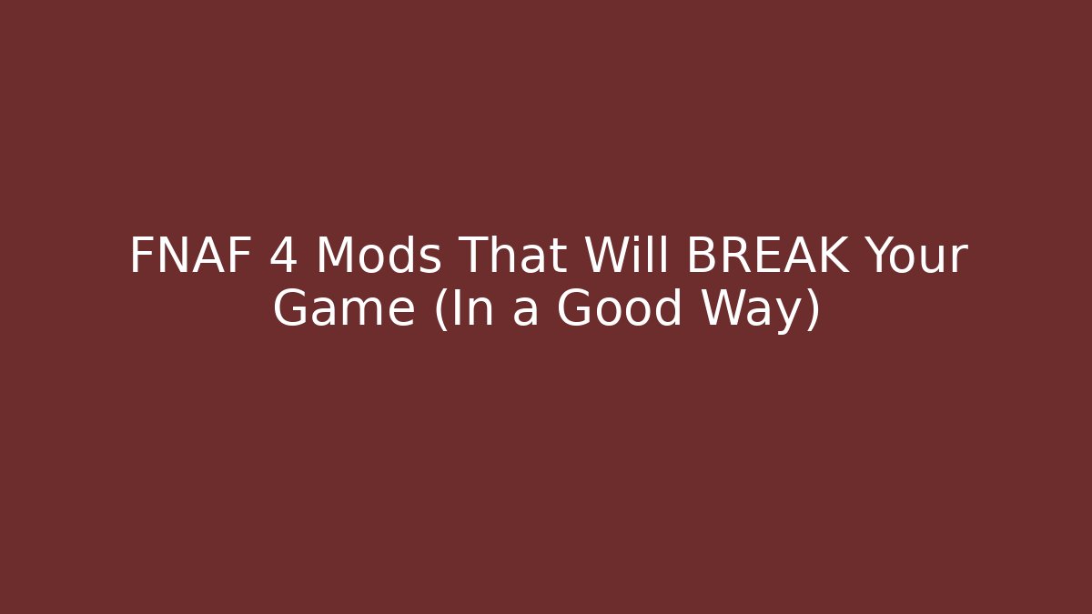 FNAF 4 Mods That Will BREAK Your Game (In a Good Way)