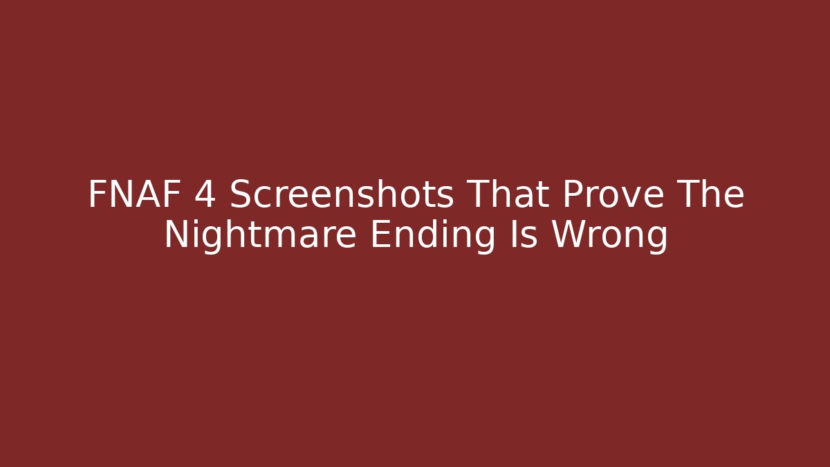 FNAF 4 Screenshots That Prove The Nightmare Ending Is Wrong