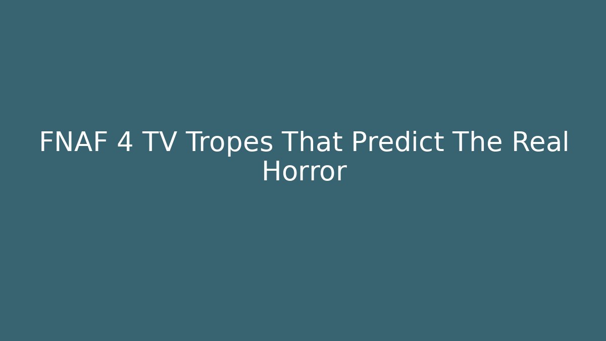 FNAF 4 TV Tropes That Predict The Real Horror - Critter Realm