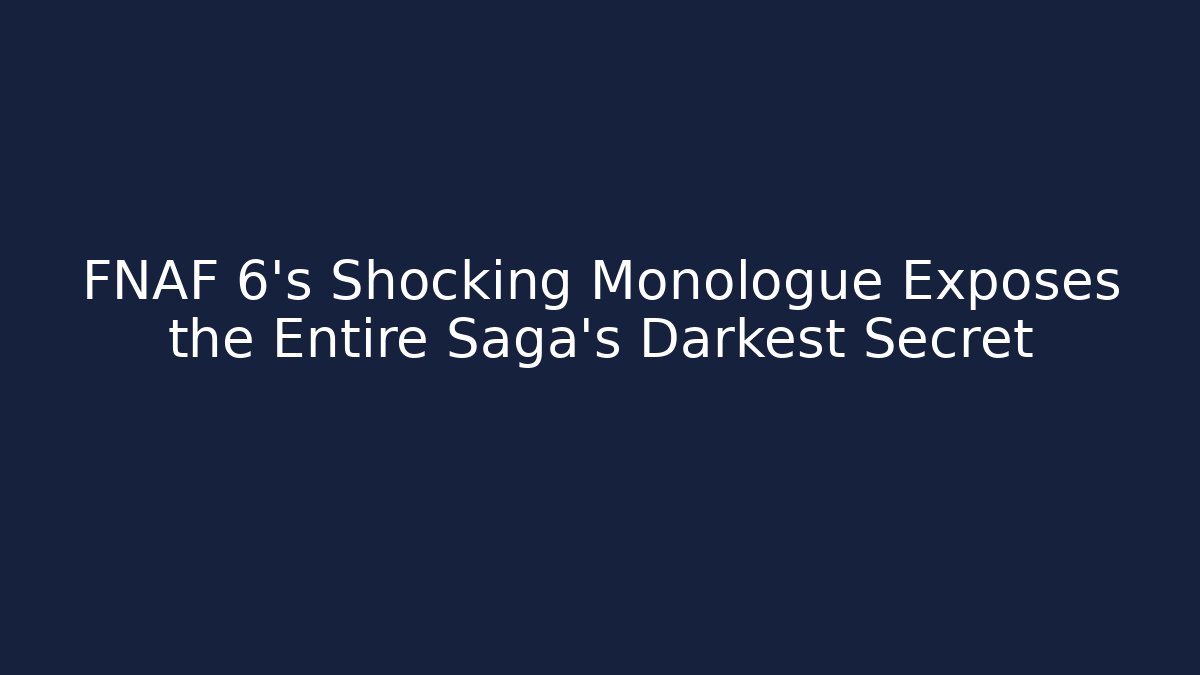 FNAF 6's Shocking Monologue Exposes the Entire Saga's Darkest Secret