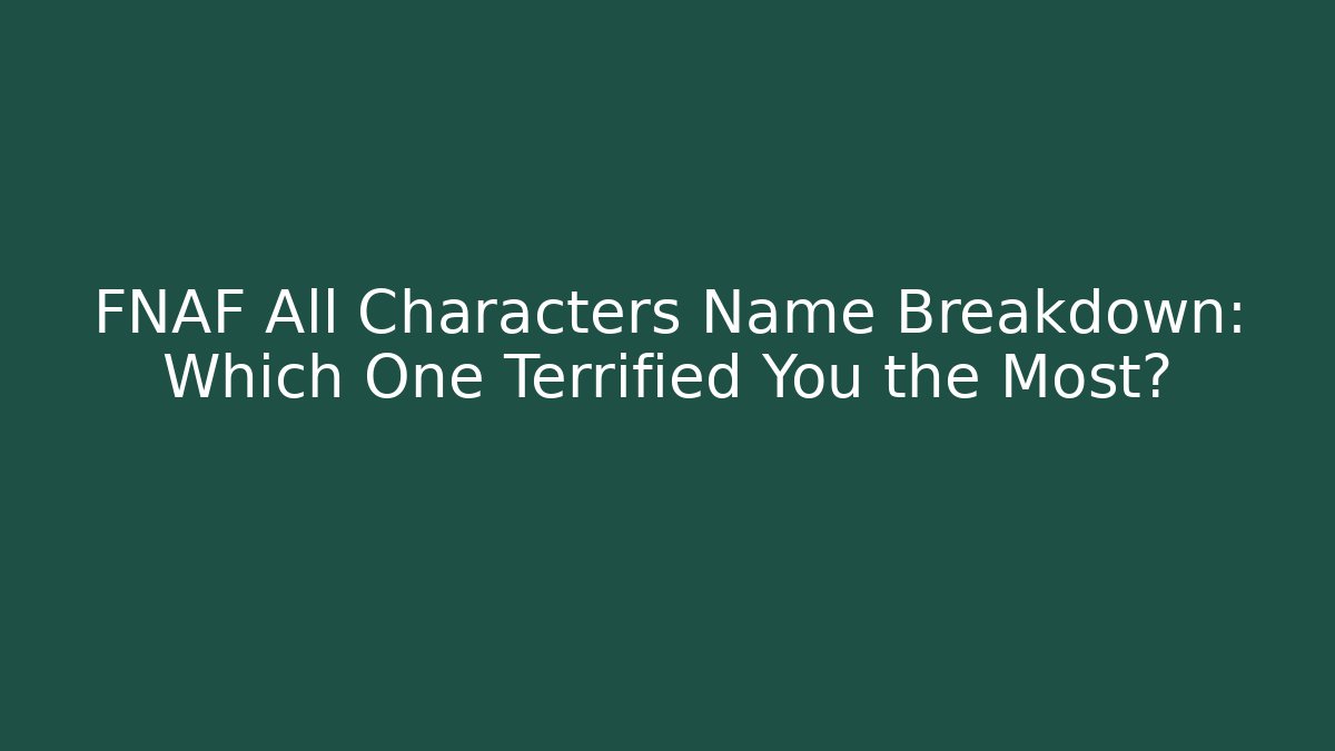 FNAF All Characters Name Breakdown: Which One Terrified You the Most?