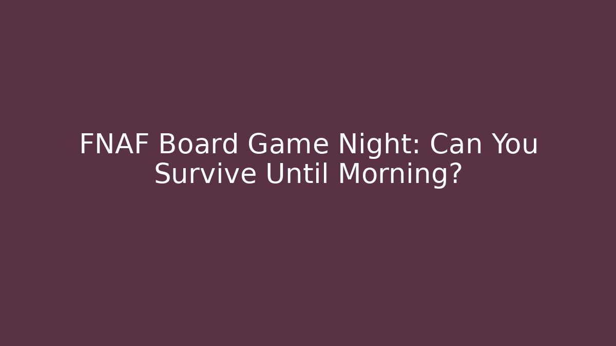 FNAF Board Game Night: Can You Survive Until Morning?