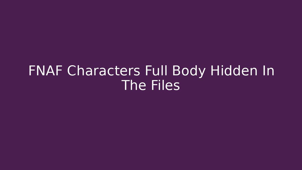 FNAF Characters Full Body Hidden In The Files