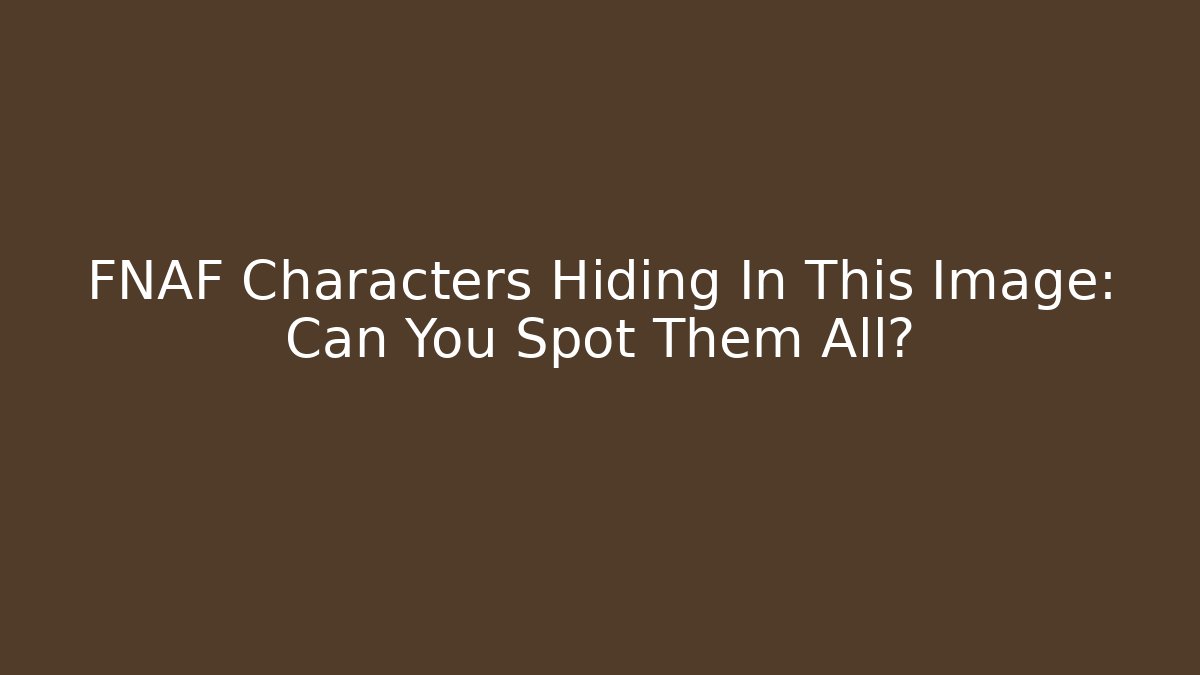 FNAF Characters Hiding In This Image: Can You Spot Them All?