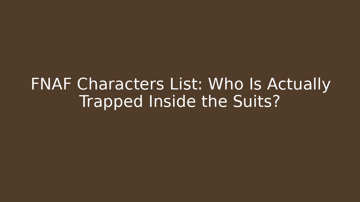 FNAF Characters List: Who Is Actually Trapped Inside the Suits?