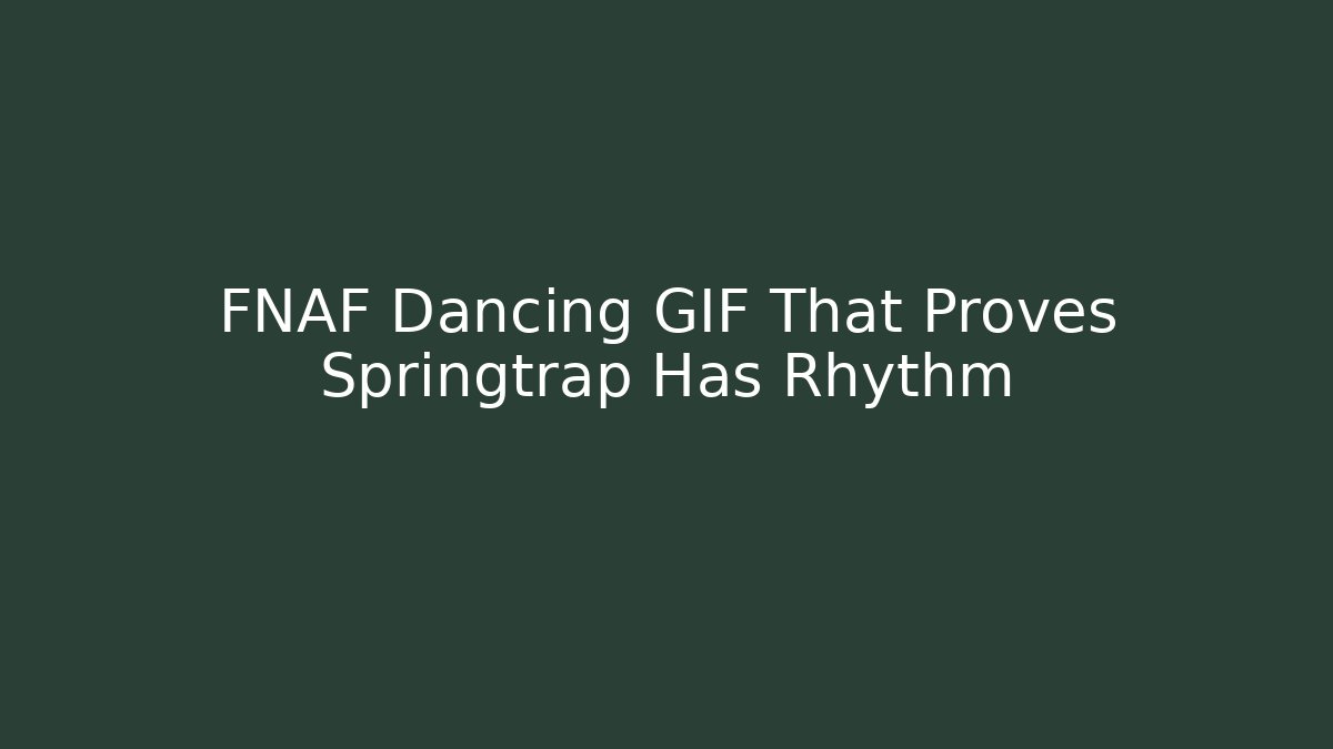 FNAF Dancing GIF That Proves Springtrap Has Rhythm - Critter Realm