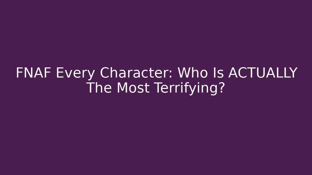 FNAF Every Character: Who Is ACTUALLY The Most Terrifying? - Critter Realm