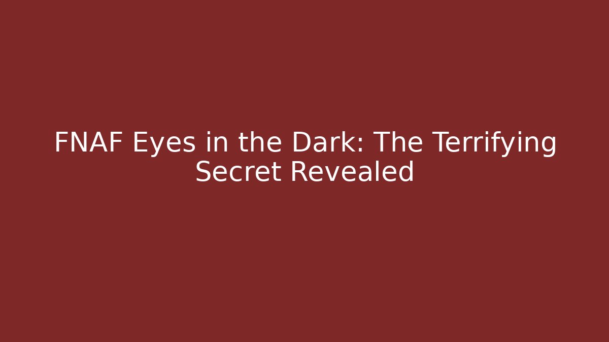 FNAF Eyes in the Dark: The Terrifying Secret Revealed