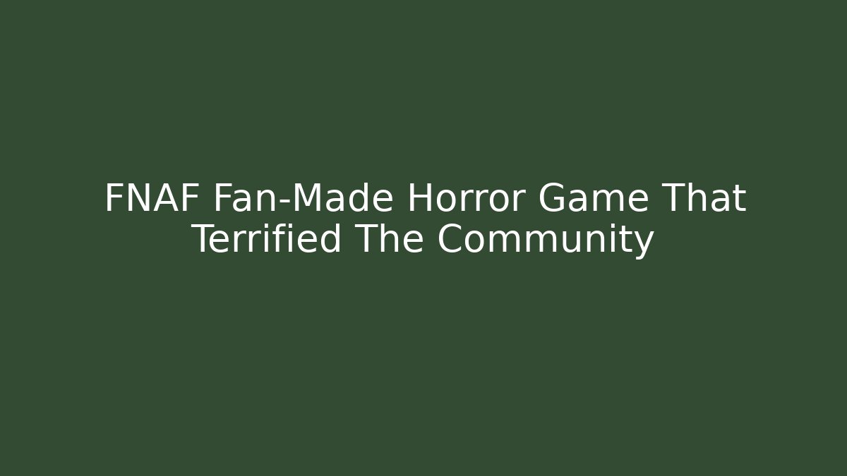 FNAF Fan-Made Horror Game That Terrified The Community