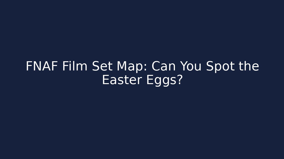 FNAF Film Set Map: Can You Spot the Easter Eggs? - Critter Realm