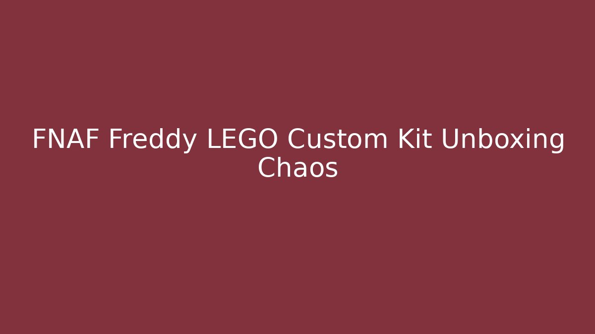 FNAF Freddy LEGO Custom Kit Unboxing Chaos
