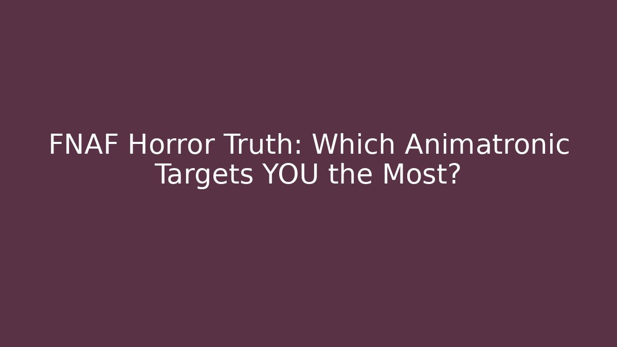FNAF Horror Truth: Which Animatronic Targets YOU the Most?